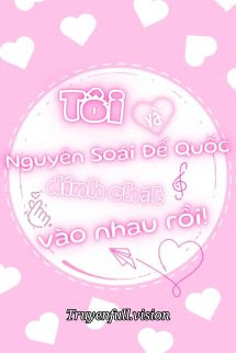 Tôi Và Nguyên Soái Đế Quốc Bị Dính Chặt Vào Nhau Rồi!
